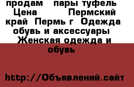 продам 2 пары туфель › Цена ­ 500 - Пермский край, Пермь г. Одежда, обувь и аксессуары » Женская одежда и обувь   